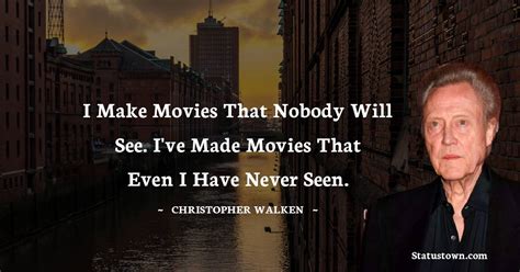 I Make Movies That Nobody Will See I Ve Made Movies That Even I Have Never Seen Christopher