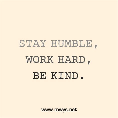 Stay Humble Work Hard Be Kind ø Eminently Quotable Inspiring And