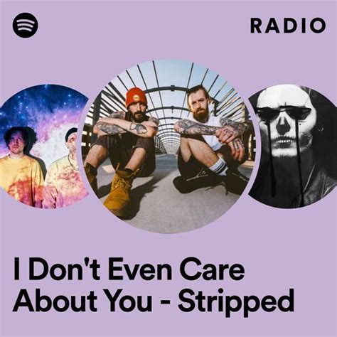 I Dont Even Care About You Stripped Radio Playlist By Spotify Spotify
