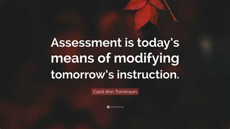 Carol Ann Tomlinson Quote “assessment Is Todays Means Of Modifying