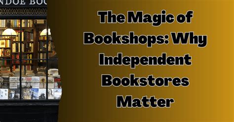 The Magic Of Bookshops Why Independent Bookstores Matter Lost In