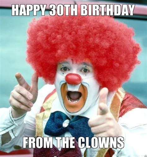 10 30th Birthday Meme 30th Birthday Meme Birthday Clown Happy