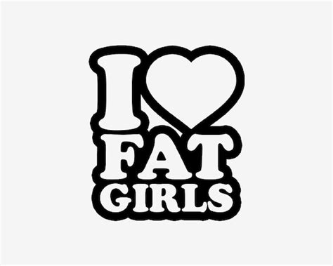 I Love Fat Girls Vinyl Decal Etsy