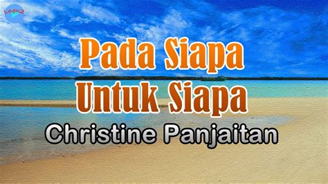 Pada Siapa Untuk Siapa Christine Panjaitan Lirik Lagu Lagu