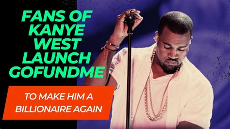 Fans Of Kanye West Launch Gofundme To Make Him A Billionaire Again Youtube