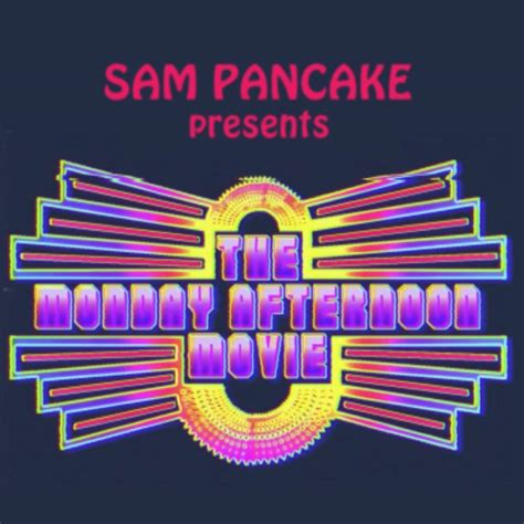 sam pancake presents the monday afternoon movie