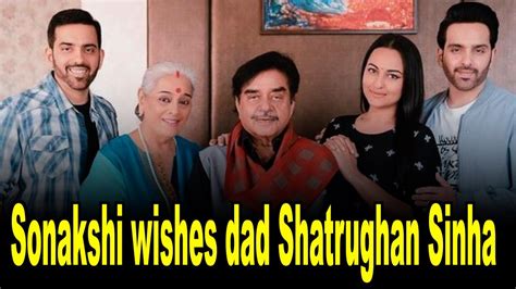Sonakshi Sinha Wishes Dad Shatrughan Sinha With An Adorable Post Video Dailymotion