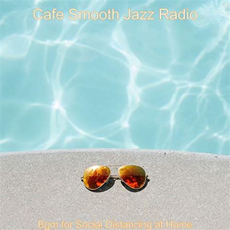 Bgm For Social Distancing At Home By Cafe Smooth Jazz Radio On Amazon