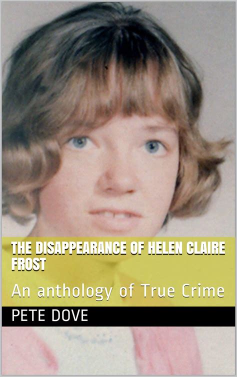 The Disappearance Of Helen Claire Frost An Anthology Of True Crime By