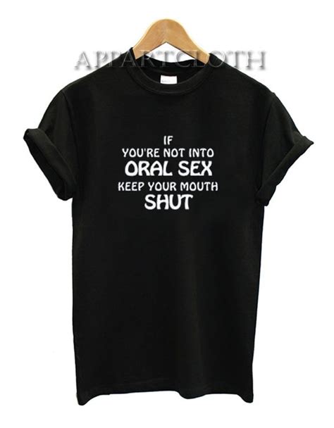 If You Re Not Into Oral Sex Keep Your Mouth Shut T Shirt