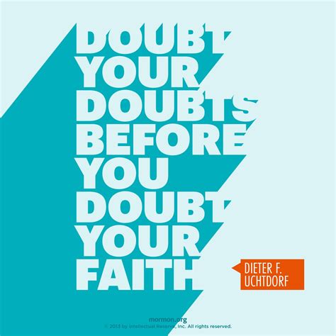 Doubt Your Doubts Before Your Doubt Your Faith Dieter F Uchtdorf