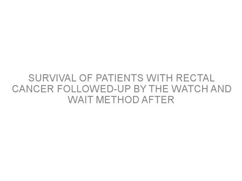 Survival Of Patients With Rectal Cancer Followed Up By The Watch And