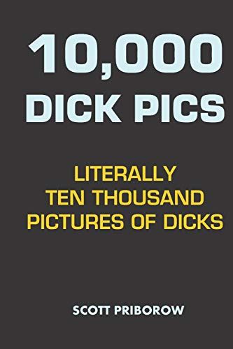 10 000 dick pics literally ten thousand pictures of dicks by scott priborow goodreads