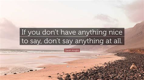 Sarah Knight Quote If You Dont Have Anything Nice To Say Dont Say