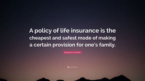 Shopping for insurance can seem like a daunting task. Benjamin Franklin Quote: "A policy of life insurance is the cheapest and safest mode of making a ...
