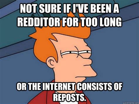 Not Sure If Ive Been A Redditor For Too Long Or The Internet Consists