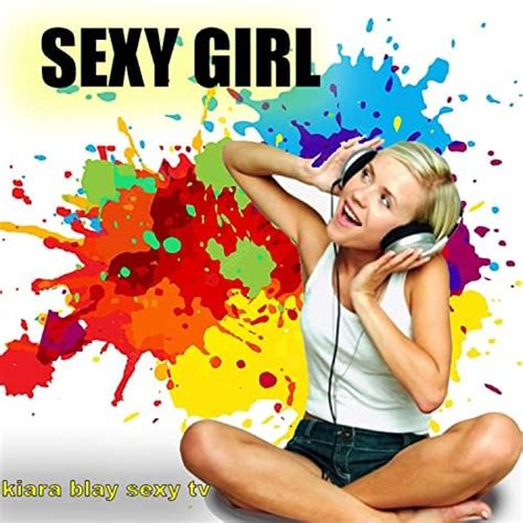 Sexy Girl By Kiara Blay Sexy Tv On Amazon Music Unlimited