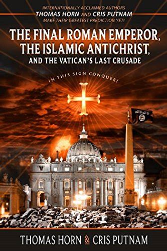the final roman emperor the islamic antichrist and the vatican s last crusade ebook horn