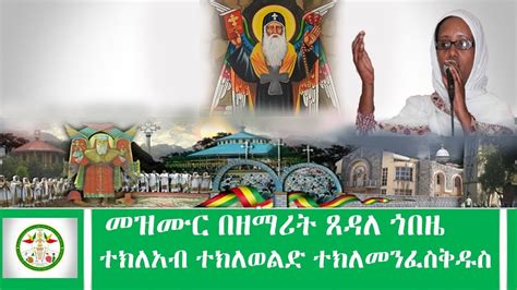 Ethiopia መዝሙር በዘማሪት ጸዳለ ጎበዜ ተክለአብ ተክለወልድ ተክለመንፈስቅዱስ Zemarti Tsedale
