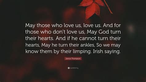 Janice Thompson Quote “may Those Who Love Us Love Us And For Those