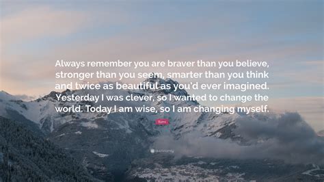 You are stronger than you think. Rumi Quote: "Always remember you are braver than you ...