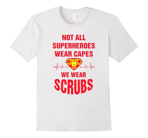 Not All Superheroes Wear Capes We Wear Scrubs Nursing Shirt 4lvs