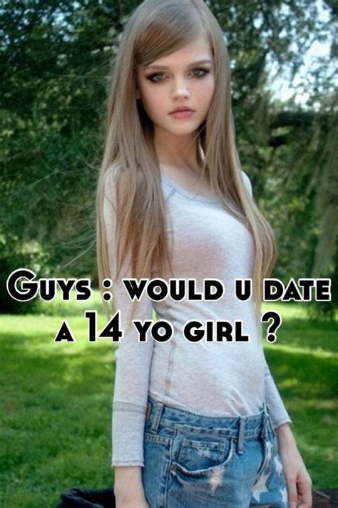 Guys Would U Date A 14 Yo Girl