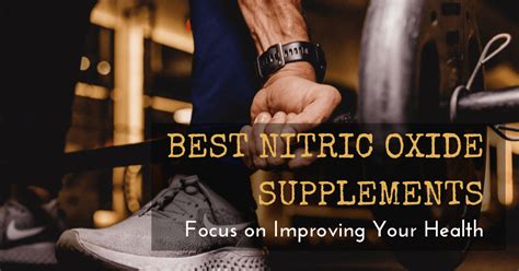 Best Nitric Oxide Supplements Focus On Improving Your Health