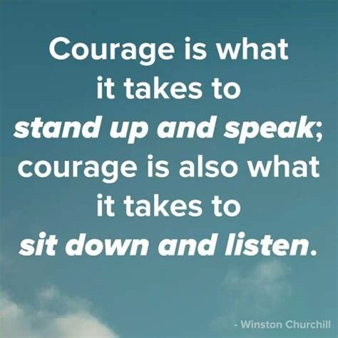 Courage Is What It Takes To Stand Up And Speak Courage Is Also What It Takes To Sit Down And