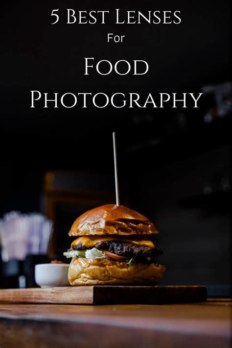The 5 Best Lenses For Food Photography Click And Learn Photography