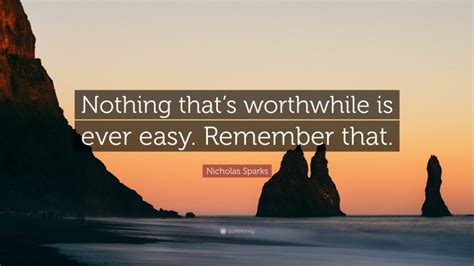 Nicholas Sparks Quote Nothing Thats Worthwhile Is Ever Easy
