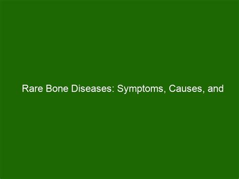 Rare Bone Diseases Symptoms Causes And Treatments Health And Beauty