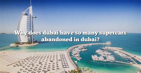 Why Does Dubai Have So Many Supercars Abandoned In Dubai The Right