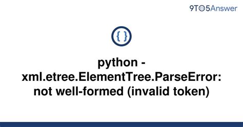 Solved Python Xml Etree ElementTree ParseError Not 9to5Answer