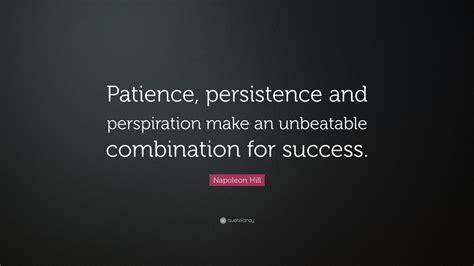 Napoleon Hill Quote “patience Persistence And Perspiration Make An
