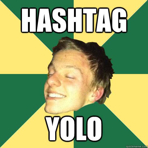 Yolo is an acronym for the phrase you only live once which is often used as a hashtag on twitter to bring attention to exciting events or an excuse for irresponsible behaviors. Hashtag Yolo - R-Baby - quickmeme