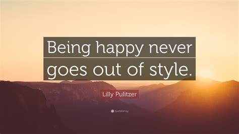 Lilly Pulitzer Quote Being Happy Never Goes Out Of Style 12