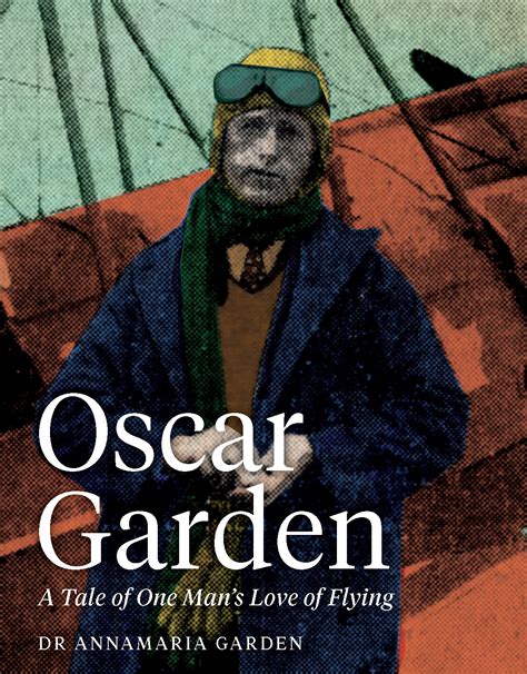 Oscar Garden A Tale Of One Mans Love Of Flying By Dr Annamaria Garden Goodreads