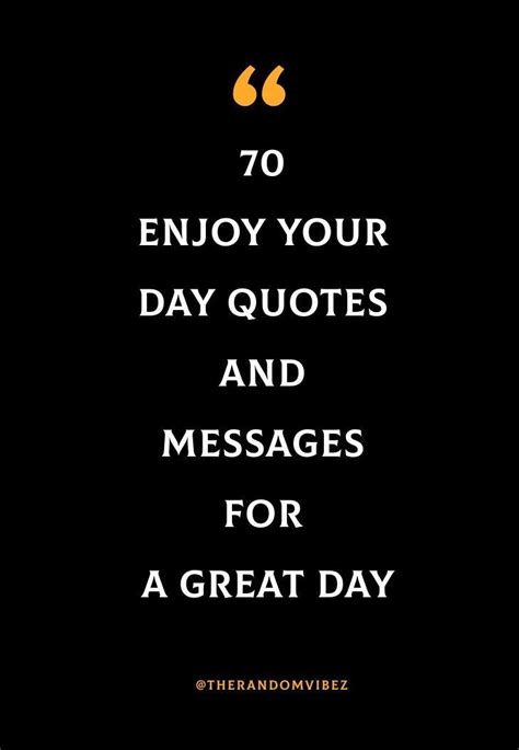 70 Enjoy Your Day Quotes And Messages For A Great Day Enjoy Your Day