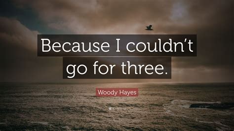 Woody Hayes Quote “because I Couldnt Go For Three”