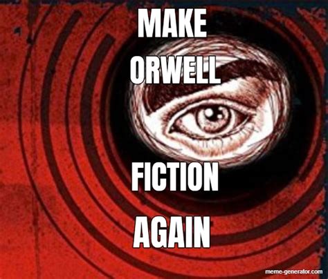 Make Orwell Fiction Again Meme Generator