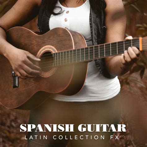 Spanish Guitar Latin Collection Fx Album By Spanish Guitar Lounge Music Spotify
