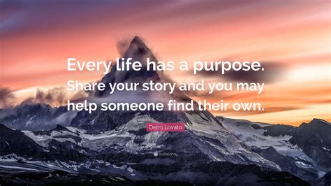 Demi Lovato Quote Every Life Has A Purpose Share Your Story And You