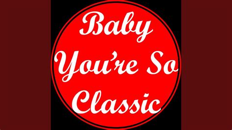 Baby Youre So Classic Youtube