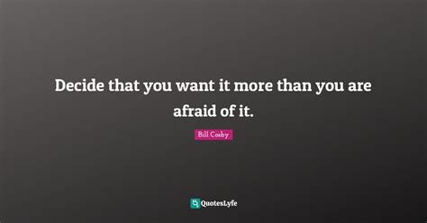 Decide That You Want It More Than You Are Afraid Of It Quote By