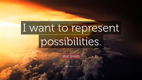 Will Smith Quote I Want To Represent Possibilities
