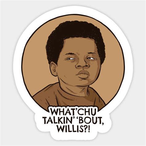 Whatchu Talkin Bout Willis Diffrent Strokes Sticker Teepublic