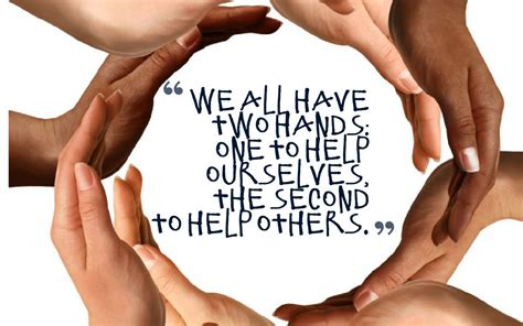 We All Have Two Hands One To Help Ourselves The Second To Help Others Help Each Other