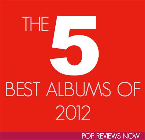 The 5 Best Albums Of 2012 Pop Reviews Now