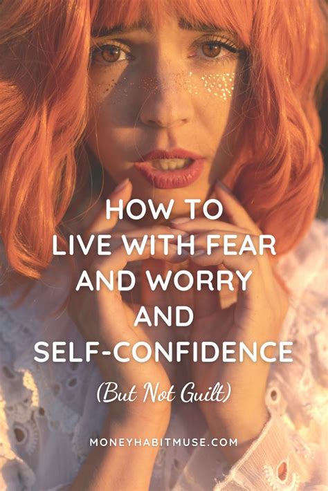 How To Live With Fear And Worry And Self Confidence But Not Guilt